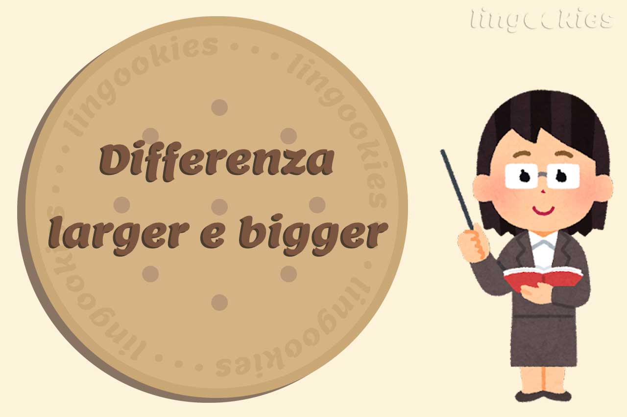 differenza tra larger e bigger in inglese